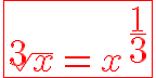 9$\red \fbox{\sqrt[3]{x}=x^{\frac{1}{3}}}